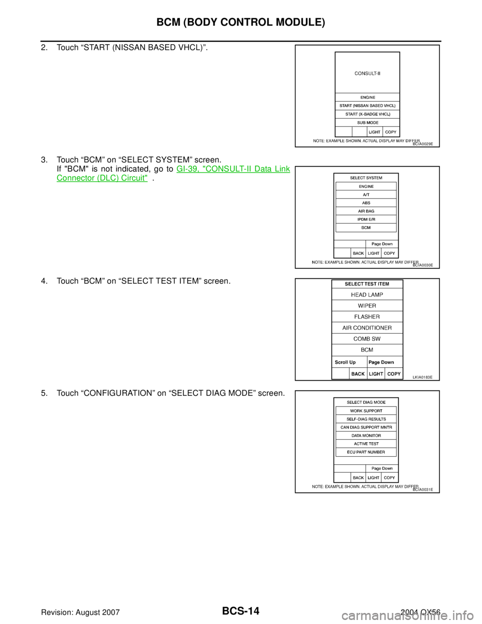 INFINITI QX56 2004  Factory Owners Manual BCS-14
BCM (BODY CONTROL MODULE)
Revision: August 20072004 QX56
2. Touch “START (NISSAN BASED VHCL)”.
3. Touch “BCM” on “SELECT SYSTEM” screen.
If "BCM" is not indicated, go to GI-39, "
CO