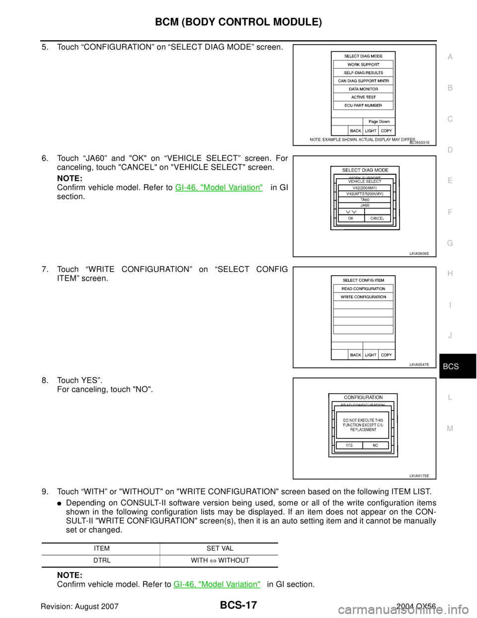 INFINITI QX56 2004 Factory Service Manual BCM (BODY CONTROL MODULE)
BCS-17
C
D
E
F
G
H
I
J
L
MA
B
BCS
Revision: August 20072004 QX56
5. Touch “CONFIGURATION” on “SELECT DIAG MODE” screen.
6. Touch “JA60” and "OK" on “VEHICLE SEL INFINITI QX56 2004 Factory Service Manual BCM (BODY CONTROL MODULE)
BCS-17
C
D
E
F
G
H
I
J
L
MA
B
BCS
Revision: August 20072004 QX56
5. Touch “CONFIGURATION” on “SELECT DIAG MODE” screen.
6. Touch “JA60” and "OK" on “VEHICLE SEL