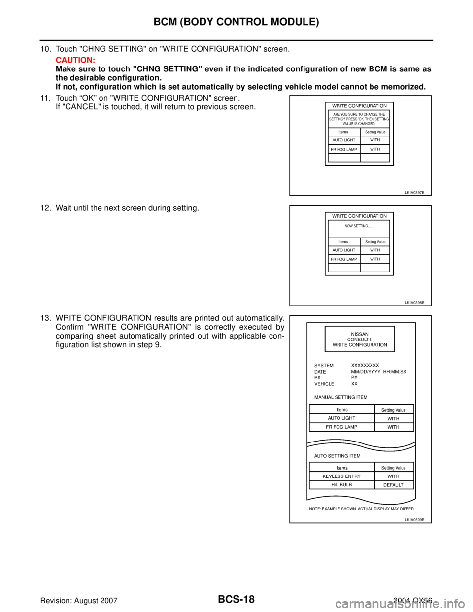 INFINITI QX56 2004 Factory Owners Guide BCS-18
BCM (BODY CONTROL MODULE)
Revision: August 20072004 QX56
10. Touch "CHNG SETTING" on "WRITE CONFIGURATION" screen.
CAUTION:
Make sure to touch "CHNG SETTING" even if the indicated configuration INFINITI QX56 2004 Factory Owners Guide BCS-18
BCM (BODY CONTROL MODULE)
Revision: August 20072004 QX56
10. Touch "CHNG SETTING" on "WRITE CONFIGURATION" screen.
CAUTION:
Make sure to touch "CHNG SETTING" even if the indicated configuration