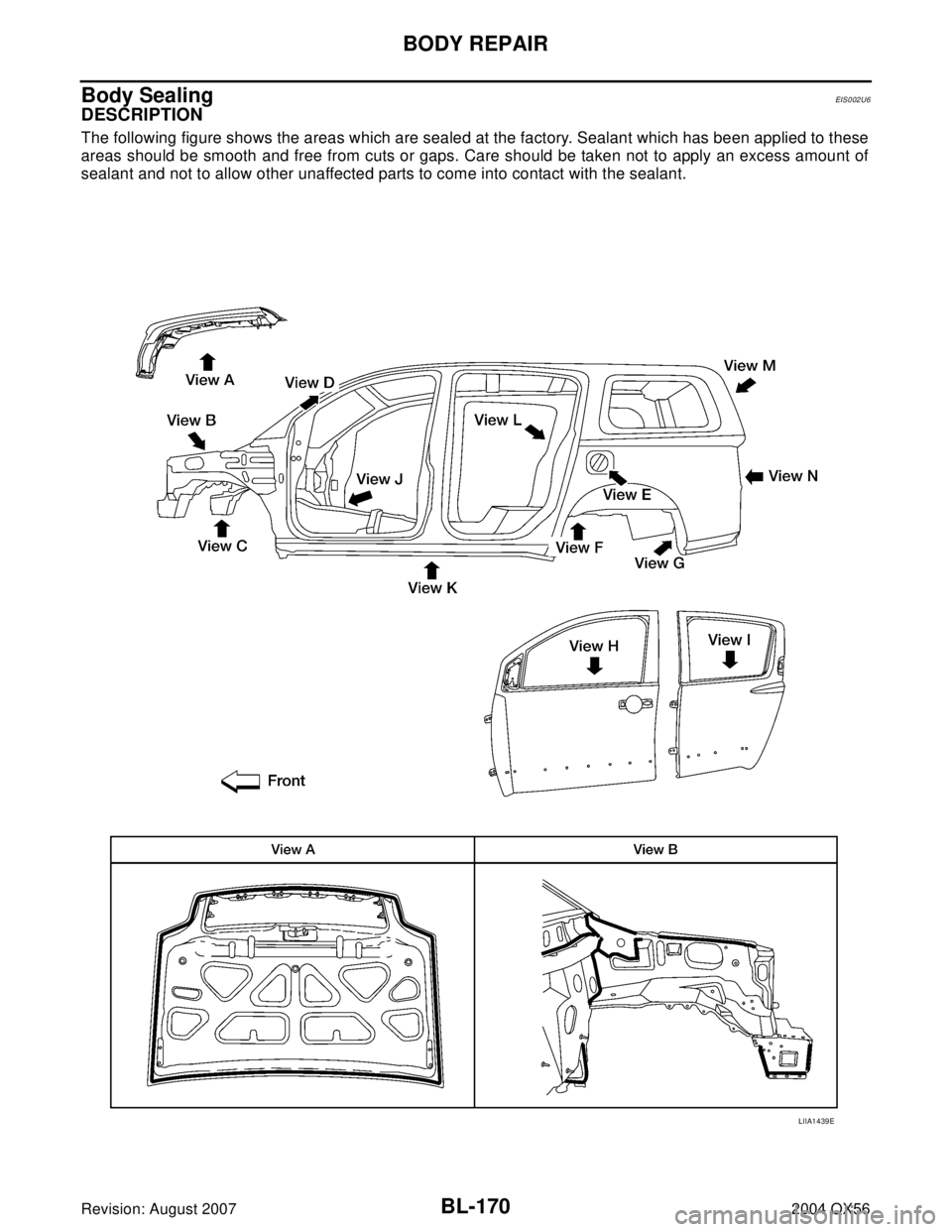 INFINITI QX56 2004  Factory Repair Manual BL-170
BODY REPAIR
Revision: August 20072004 QX56
Body SealingEIS0 02 U6
DESCRIPTION
The following figure shows the areas which are sealed at the factory. Sealant which has been applied to these
areas