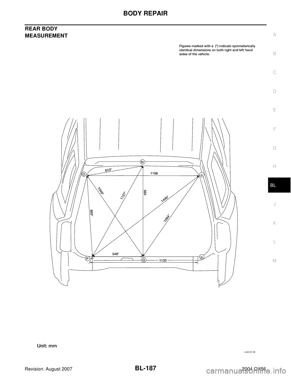 INFINITI QX56 2004 Factory Manual PDF BODY REPAIR
BL-187
C
D
E
F
G
H
J
K
L
MA
B
BL
Revision: August 20072004 QX56
REAR BODY
MEASUREMENT
LIIA1511E INFINITI QX56 2004 Factory Manual PDF BODY REPAIR
BL-187
C
D
E
F
G
H
J
K
L
MA
B
BL
Revision: August 20072004 QX56
REAR BODY
MEASUREMENT
LIIA1511E