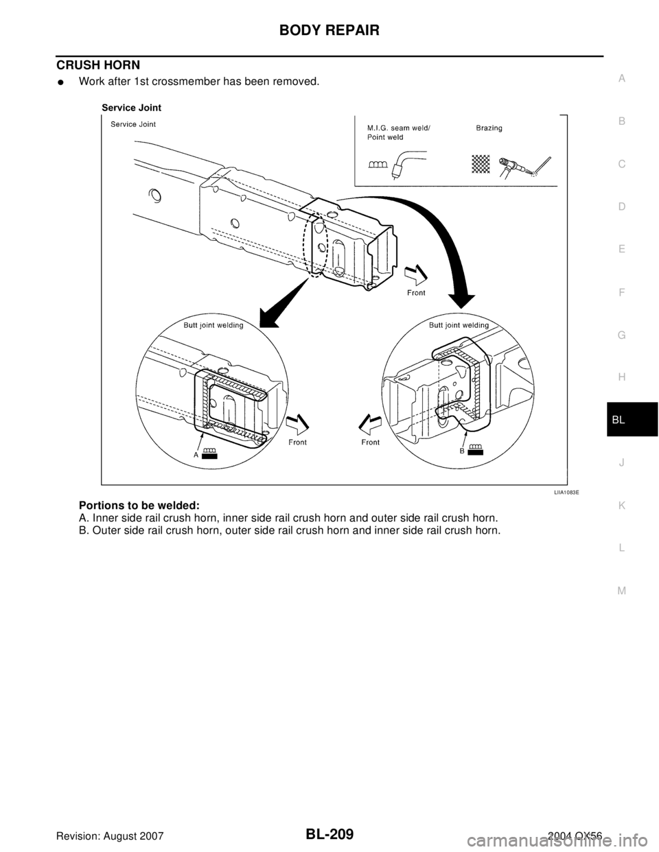 INFINITI QX56 2004  Factory Service Manual BODY REPAIR
BL-209
C
D
E
F
G
H
J
K
L
MA
B
BL
Revision: August 20072004 QX56
CRUSH HORN
Work after 1st crossmember has been removed.
Portions to be welded:
A. Inner side rail crush horn, inner side ra