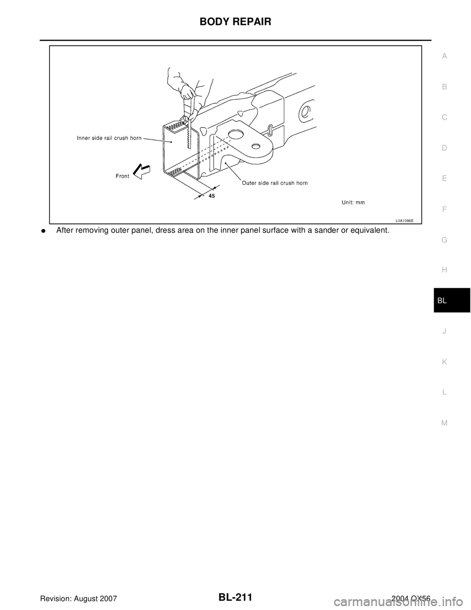 INFINITI QX56 2004  Factory Service Manual BODY REPAIR
BL-211
C
D
E
F
G
H
J
K
L
MA
B
BL
Revision: August 20072004 QX56
After removing outer panel, dress area on the inner panel surface with a sander or equivalent.
LIIA1086E 