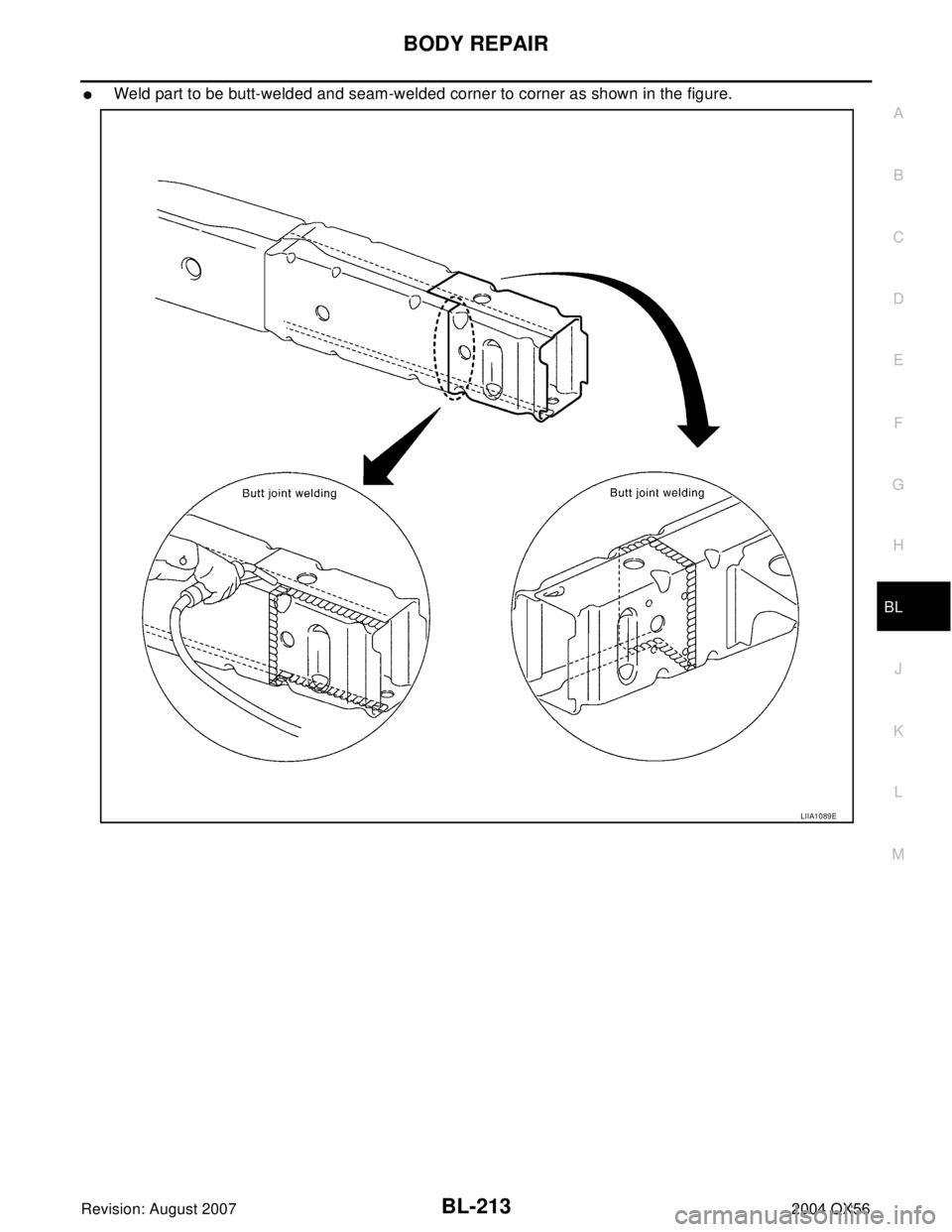 INFINITI QX56 2004  Factory Service Manual BODY REPAIR
BL-213
C
D
E
F
G
H
J
K
L
MA
B
BL
Revision: August 20072004 QX56
Weld part to be butt-welded and seam-welded corner to corner as shown in the figure.
LIIA1089E 