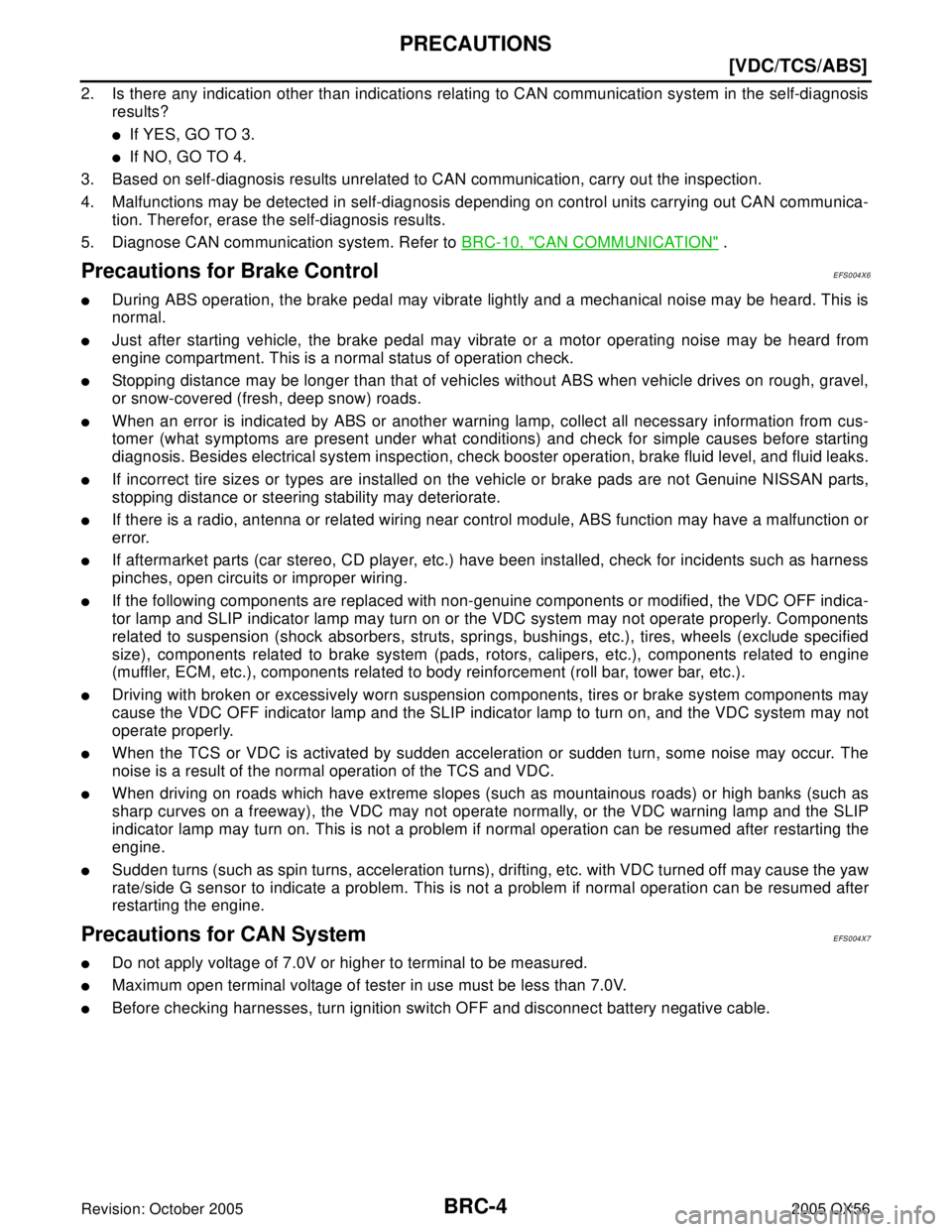 INFINITI QX4 2005  Factory Service Manual BRC-4
[VDC/TCS/ABS]
PRECAUTIONS
Revision: October 20052005 QX56
2. Is there any indication other than indications relating to CAN communication system in the self-diagnosis
results?
If YES, GO TO 3.
