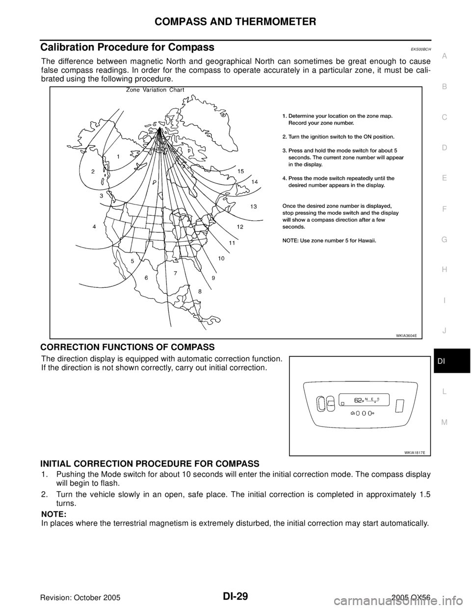 INFINITI QX4 2005  Factory Service Manual COMPASS AND THERMOMETER
DI-29
C
D
E
F
G
H
I
J
L
MA
B
DI
Revision: October 20052005 QX56
Calibration Procedure for CompassEKS00BCH
The difference between magnetic North and geographical North can somet