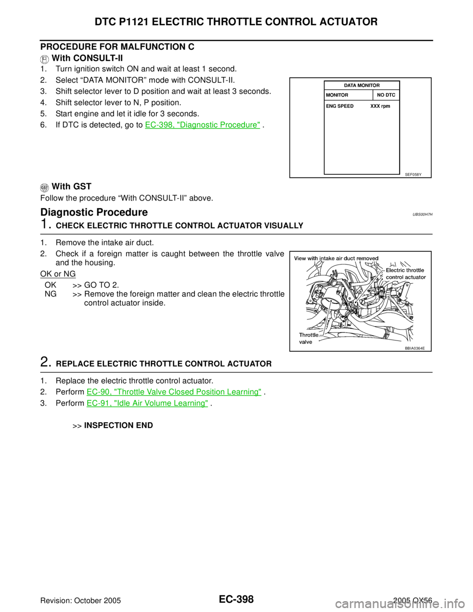 INFINITI QX4 2005 Factory Service Manual EC-398Revision: October 2005
DTC P1121 ELECTRIC THROTTLE CONTROL ACTUATOR
2005 QX56
PROCEDURE FOR MALFUNCTION C
With CONSULT-II
1. Turn ignition switch ON and wait at least 1 second.
2. Select “DAT INFINITI QX4 2005 Factory Service Manual EC-398Revision: October 2005
DTC P1121 ELECTRIC THROTTLE CONTROL ACTUATOR
2005 QX56
PROCEDURE FOR MALFUNCTION C
With CONSULT-II
1. Turn ignition switch ON and wait at least 1 second.
2. Select “DAT