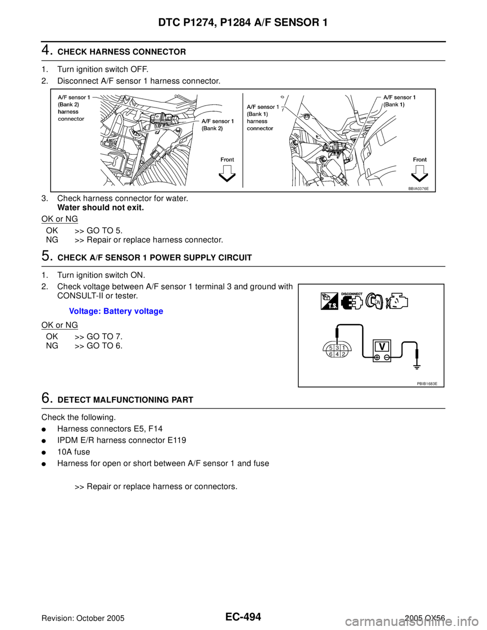 INFINITI QX4 2005 Factory Manual PDF EC-494Revision: October 2005
DTC P1274, P1284 A/F SENSOR 1
2005 QX56
4. CHECK HARNESS CONNECTOR
1. Turn ignition switch OFF.
2. Disconnect A/F sensor 1 harness connector.
3. Check harness connector fo INFINITI QX4 2005 Factory Manual PDF EC-494Revision: October 2005
DTC P1274, P1284 A/F SENSOR 1
2005 QX56
4. CHECK HARNESS CONNECTOR
1. Turn ignition switch OFF.
2. Disconnect A/F sensor 1 harness connector.
3. Check harness connector fo