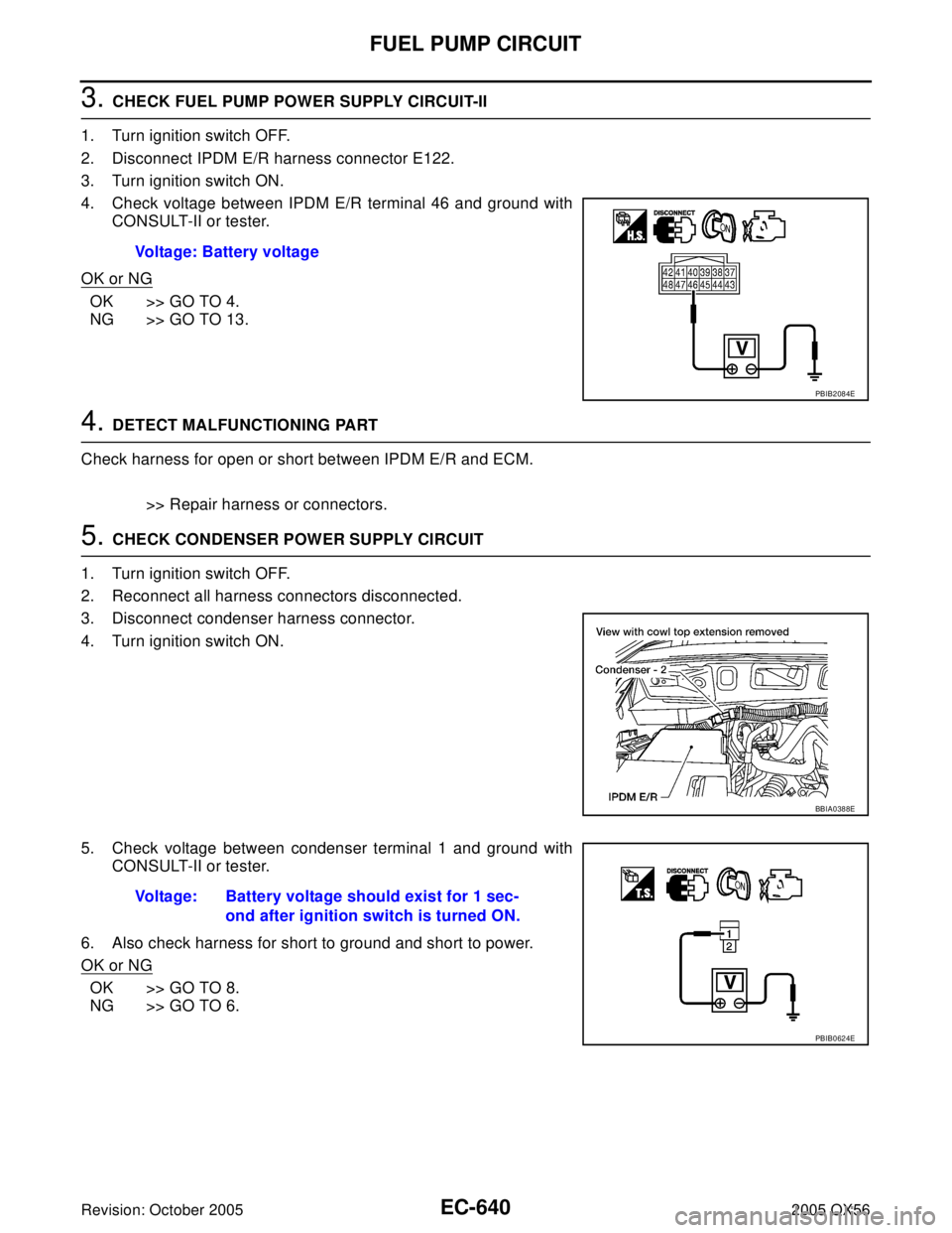 INFINITI QX4 2005  Factory Service Manual EC-640Revision: October 2005
FUEL PUMP CIRCUIT
2005 QX56
3. CHECK FUEL PUMP POWER SUPPLY CIRCUIT-II
1. Turn ignition switch OFF.
2. Disconnect IPDM E/R harness connector E122.
3. Turn ignition switch 