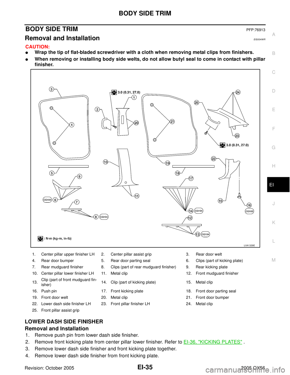 INFINITI QX4 2005  Factory Service Manual BODY SIDE TRIM
EI-35
C
D
E
F
G
H
J
K
L
MA
B
EI
Revision: October 20052005 QX56
BODY SIDE TRIMPFP:76913
Removal and InstallationEIS004WR
CAUTION:
Wrap the tip of flat-bladed screwdriver with a cloth w