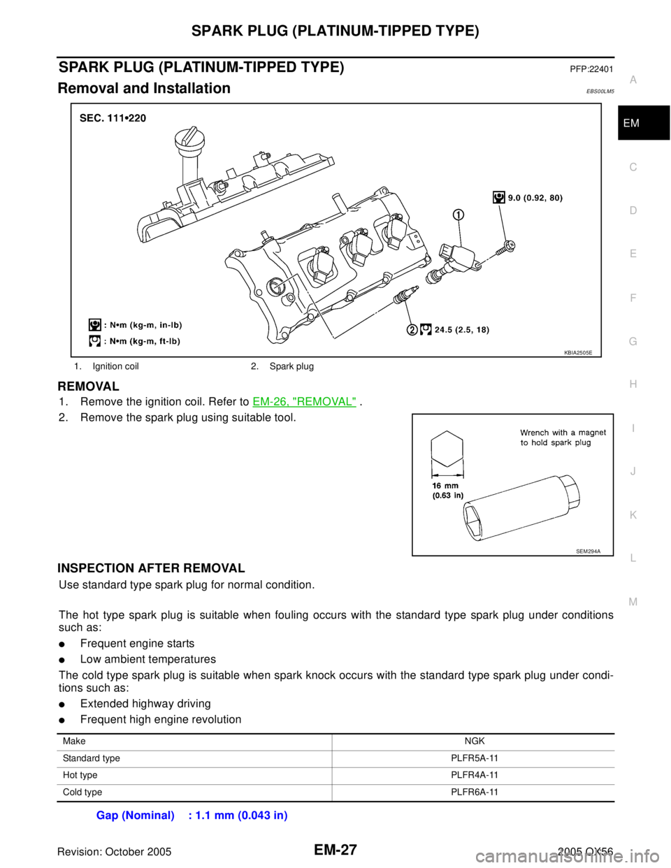 INFINITI QX4 2005  Factory Service Manual SPARK PLUG (PLATINUM-TIPPED TYPE)
EM-27
C
D
E
F
G
H
I
J
K
L
MA
EM
Revision: October 20052005 QX56
SPARK PLUG (PLATINUM-TIPPED TYPE)PFP:22401
Removal and InstallationEBS00LM5
REMOVAL
1. Remove the igni