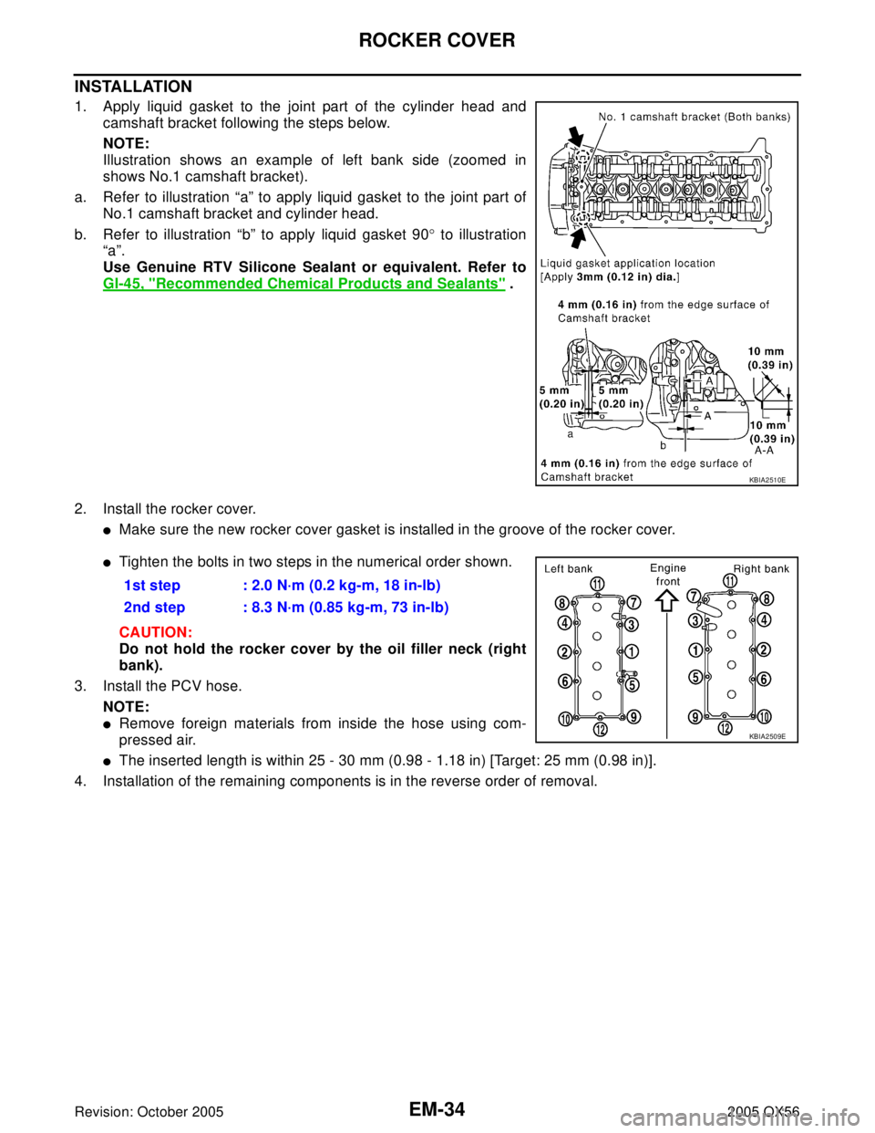INFINITI QX4 2005  Factory Service Manual EM-34Revision: October 2005
ROCKER COVER
2005 QX56
INSTALLATION
1. Apply liquid gasket to the joint part of the cylinder head and
camshaft bracket following the steps below.
NOTE:
Illustration shows a