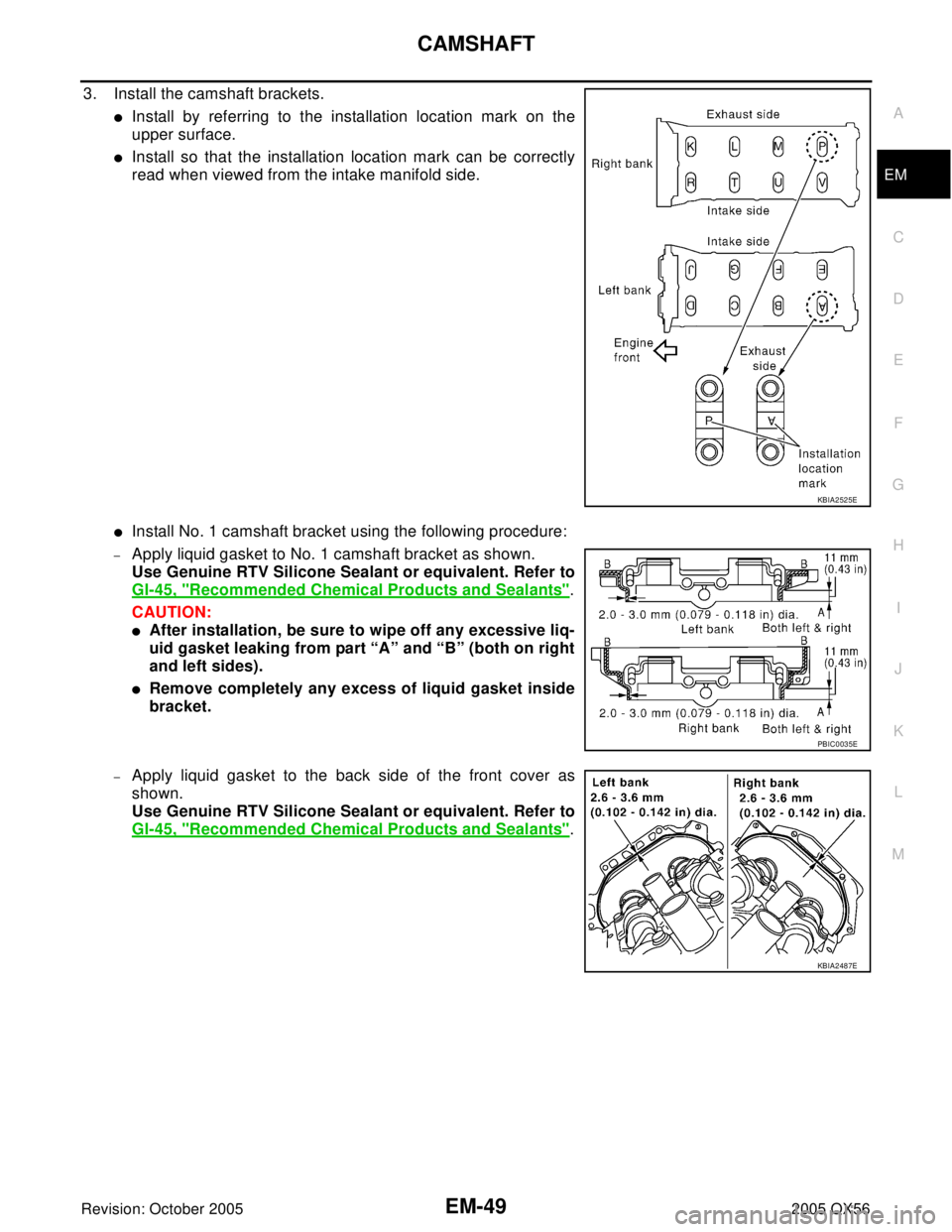 INFINITI QX4 2005  Factory Service Manual CAMSHAFT
EM-49
C
D
E
F
G
H
I
J
K
L
MA
EM
Revision: October 20052005 QX56
3. Install the camshaft brackets.
Install by referring to the installation location mark on the
upper surface.
Install so tha