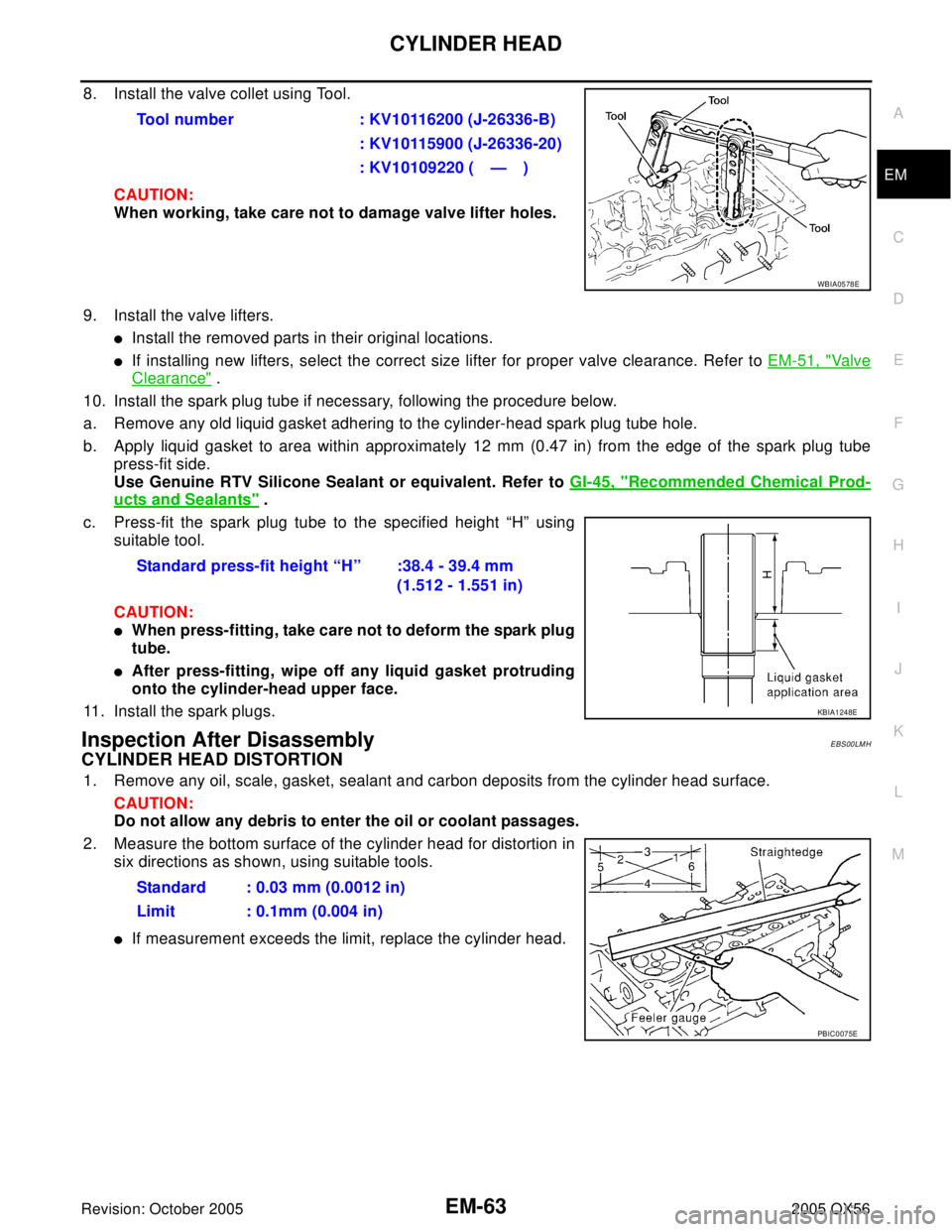 INFINITI QX4 2005 Factory Service Manual CYLINDER HEAD
EM-63
C
D
E
F
G
H
I
J
K
L
MA
EM
Revision: October 20052005 QX56
8. Install the valve collet using Tool.
CAUTION:
When working, take care not to damage valve lifter holes.
9. Install the INFINITI QX4 2005 Factory Service Manual CYLINDER HEAD
EM-63
C
D
E
F
G
H
I
J
K
L
MA
EM
Revision: October 20052005 QX56
8. Install the valve collet using Tool.
CAUTION:
When working, take care not to damage valve lifter holes.
9. Install the