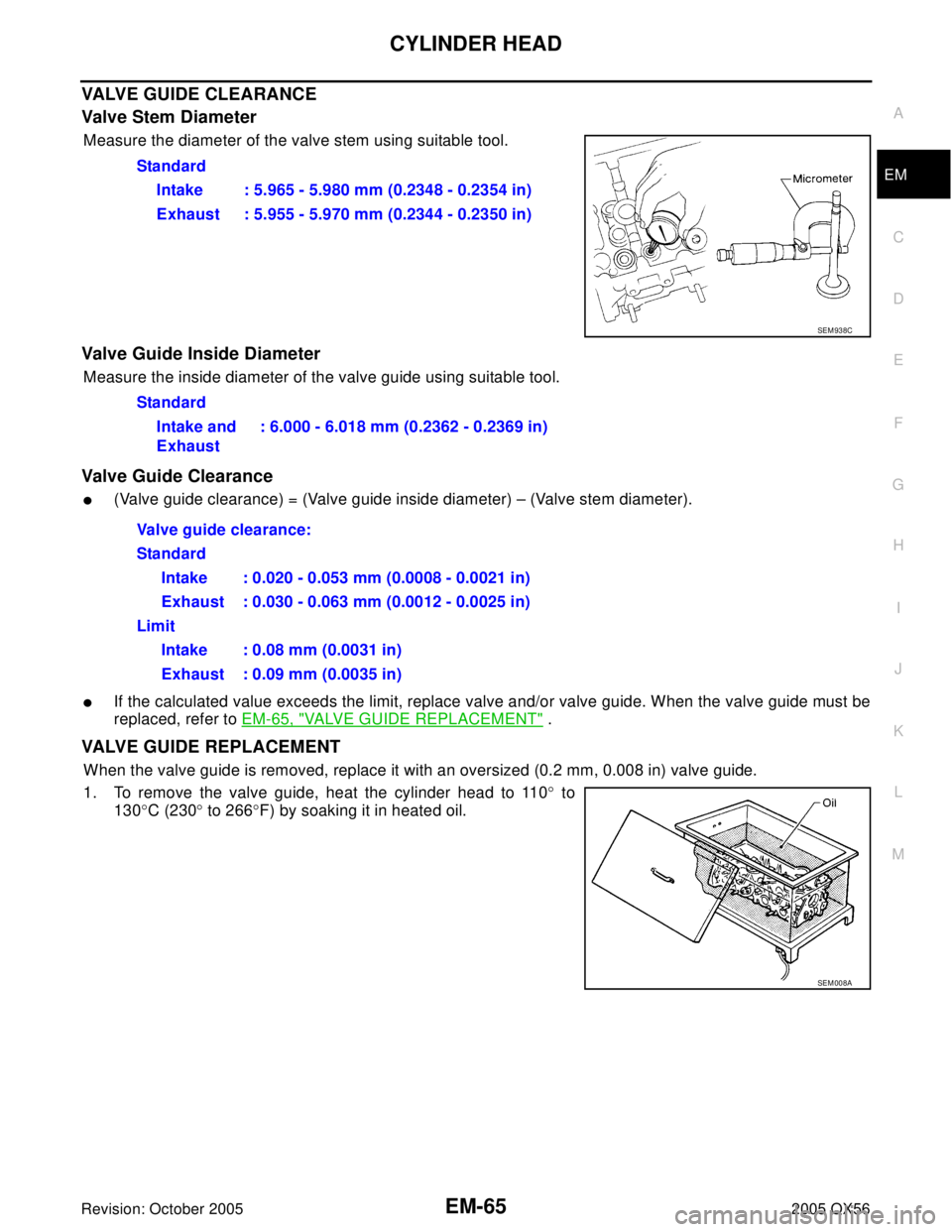 INFINITI QX4 2005  Factory Service Manual CYLINDER HEAD
EM-65
C
D
E
F
G
H
I
J
K
L
MA
EM
Revision: October 20052005 QX56
VALVE GUIDE CLEARANCE
Valve Stem Diameter
Measure the diameter of the valve stem using suitable tool.
Valve Guide Inside D