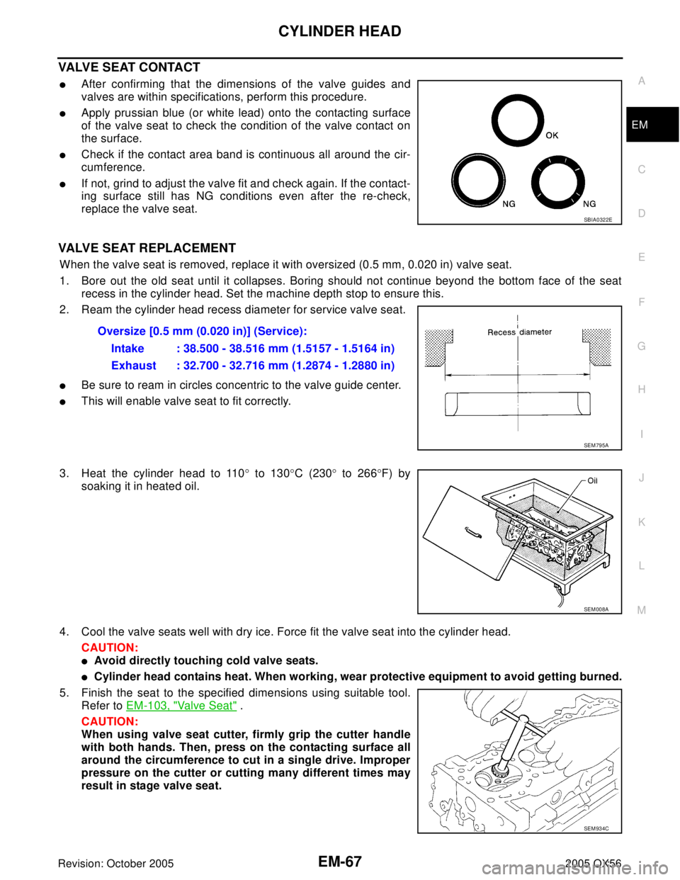 INFINITI QX4 2005  Factory Service Manual CYLINDER HEAD
EM-67
C
D
E
F
G
H
I
J
K
L
MA
EM
Revision: October 20052005 QX56
VALVE SEAT CONTACT
After confirming that the dimensions of the valve guides and
valves are within specifications, perform