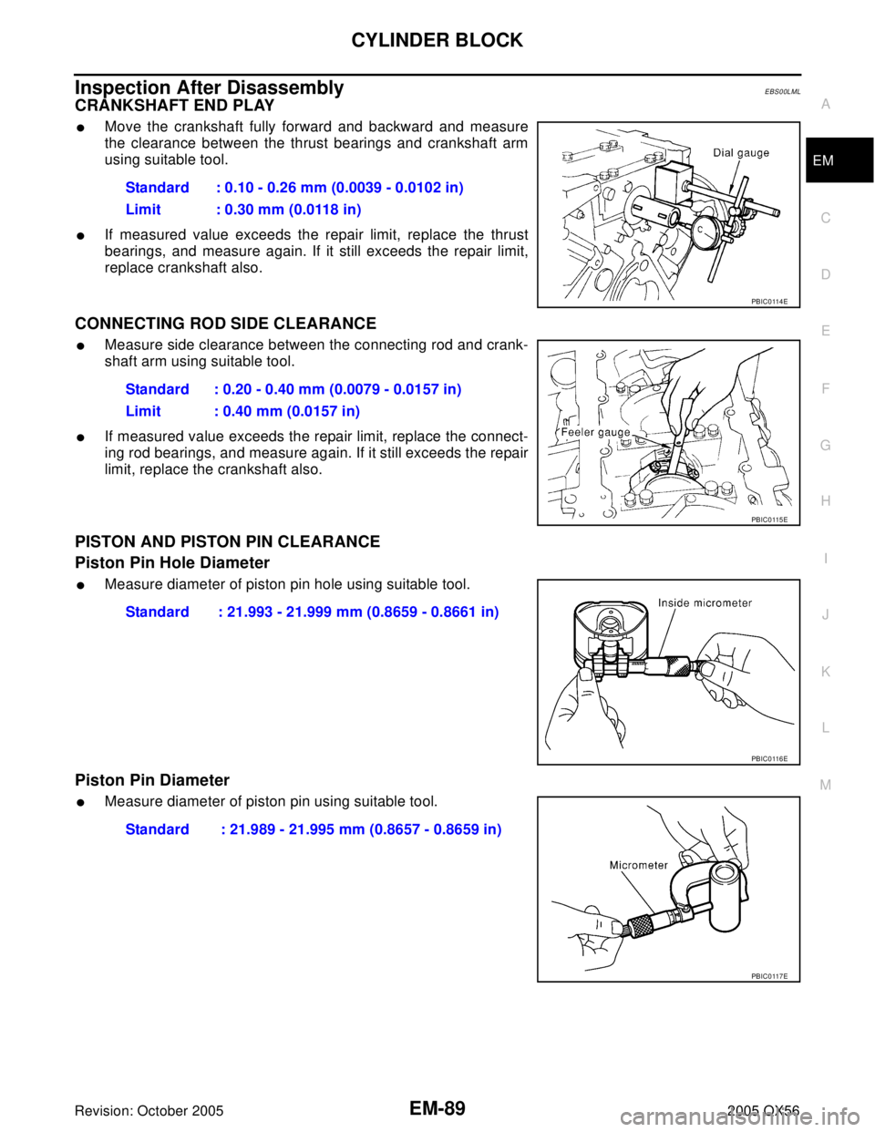 INFINITI QX4 2005  Factory Service Manual CYLINDER BLOCK
EM-89
C
D
E
F
G
H
I
J
K
L
MA
EM
Revision: October 20052005 QX56
Inspection After DisassemblyEBS00LML
CRANKSHAFT END PLAY
Move the crankshaft fully forward and backward and measure
the 
