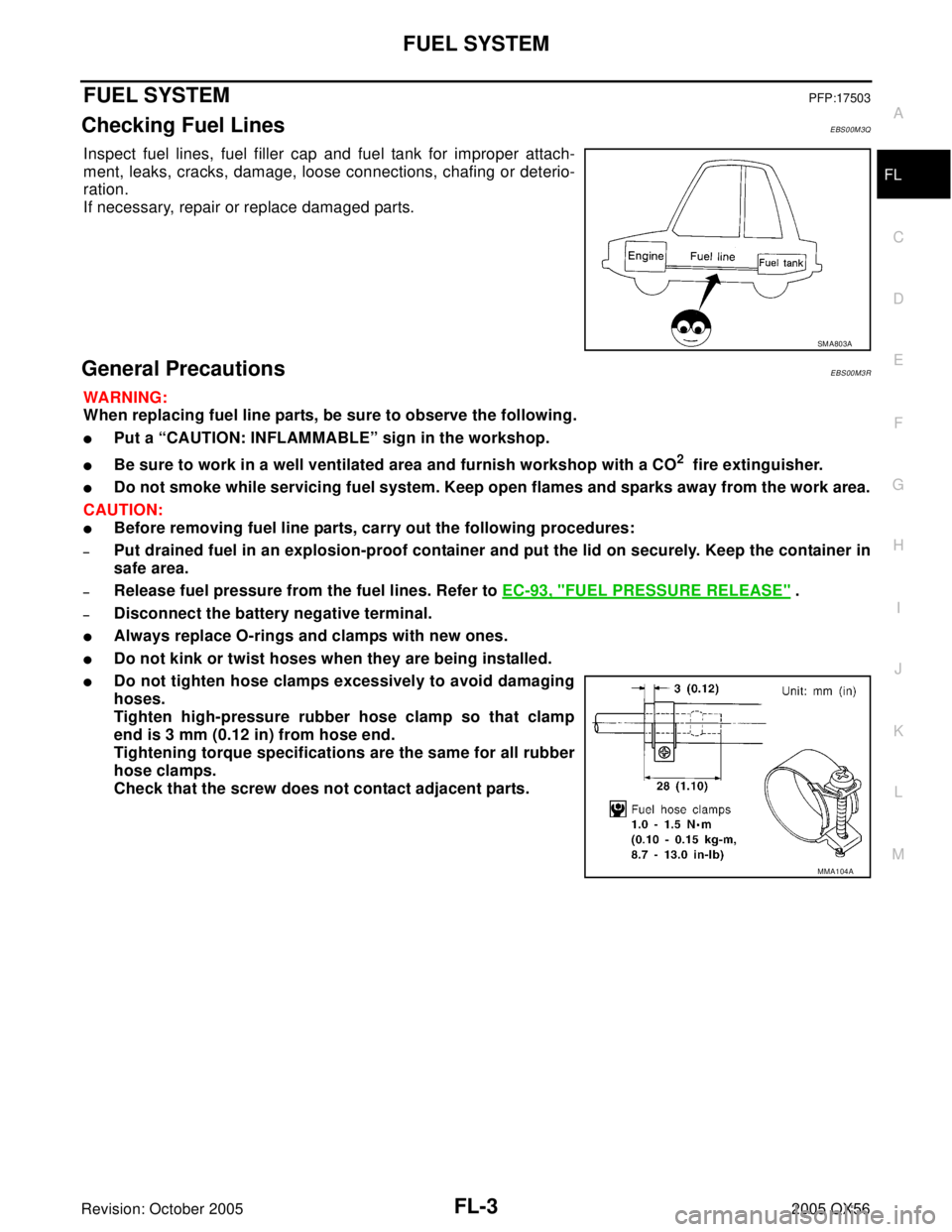 INFINITI QX4 2005  Factory Service Manual FUEL SYSTEM
FL-3
C
D
E
F
G
H
I
J
K
L
MA
FL
Revision: October 20052005 QX56
FUEL SYSTEMPFP:17503
Checking Fuel LinesEBS00M3Q
Inspect fuel lines, fuel filler cap and fuel tank for improper attach-
ment,