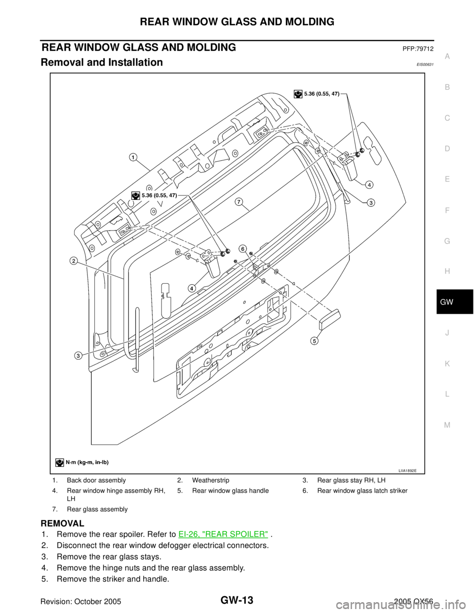 INFINITI QX4 2005  Factory Service Manual REAR WINDOW GLASS AND MOLDING
GW-13
C
D
E
F
G
H
J
K
L
MA
B
GW
Revision: October 20052005 QX56
REAR WINDOW GLASS AND MOLDINGPFP:79712
Removal and InstallationEIS00631
REMOVAL
1. Remove the rear spoiler