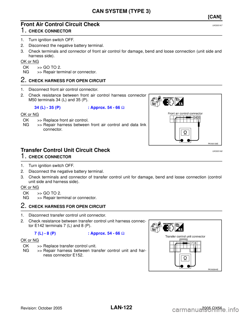INFINITI QX4 2005  Factory Service Manual LAN-122
[CAN]
CAN SYSTEM (TYPE 3)
Revision: October 20052005 QX56
Front Air Control Circuit CheckUKS001A7
1. CHECK CONNECTOR
1. Turn ignition switch OFF.
2. Disconnect the negative battery terminal.
3