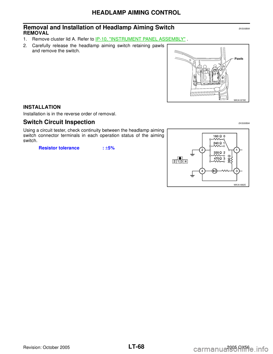 INFINITI QX4 2005  Factory Service Manual LT-68
HEADLAMP AIMING CONTROL
Revision: October 20052005 QX56
Removal and Installation of Headlamp Aiming SwitchEKS00B99
REMOVAL
1. Remove cluster lid A. Refer to IP-10, "INSTRUMENT PANEL ASSEMBLY" .
