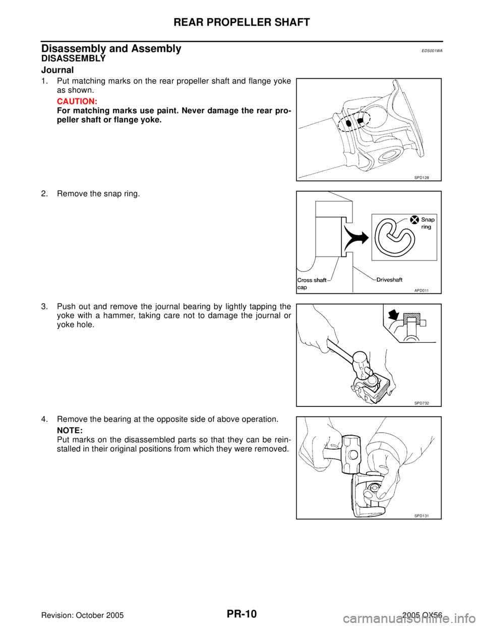 INFINITI QX4 2005 Factory Service Manual PR-10
REAR PROPELLER SHAFT
Revision: October 20052005 QX56
Disassembly and AssemblyEDS001WA
DISASSEMBLY
Journal
1. Put matching marks on the rear propeller shaft and flange yoke
as shown.
CAUTION:
For INFINITI QX4 2005 Factory Service Manual PR-10
REAR PROPELLER SHAFT
Revision: October 20052005 QX56
Disassembly and AssemblyEDS001WA
DISASSEMBLY
Journal
1. Put matching marks on the rear propeller shaft and flange yoke
as shown.
CAUTION:
For