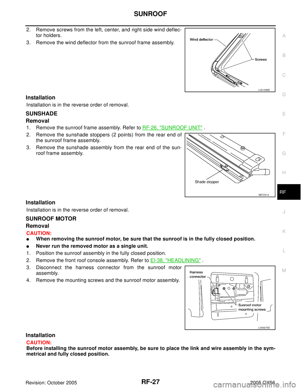 INFINITI QX4 2005  Factory Service Manual SUNROOF
RF-27
C
D
E
F
G
H
J
K
L
MA
B
RF
Revision: October 20052005 QX56
2. Remove screws from the left, center, and right side wind deflec-
tor holders.
3. Remove the wind deflector from the sunroof f
