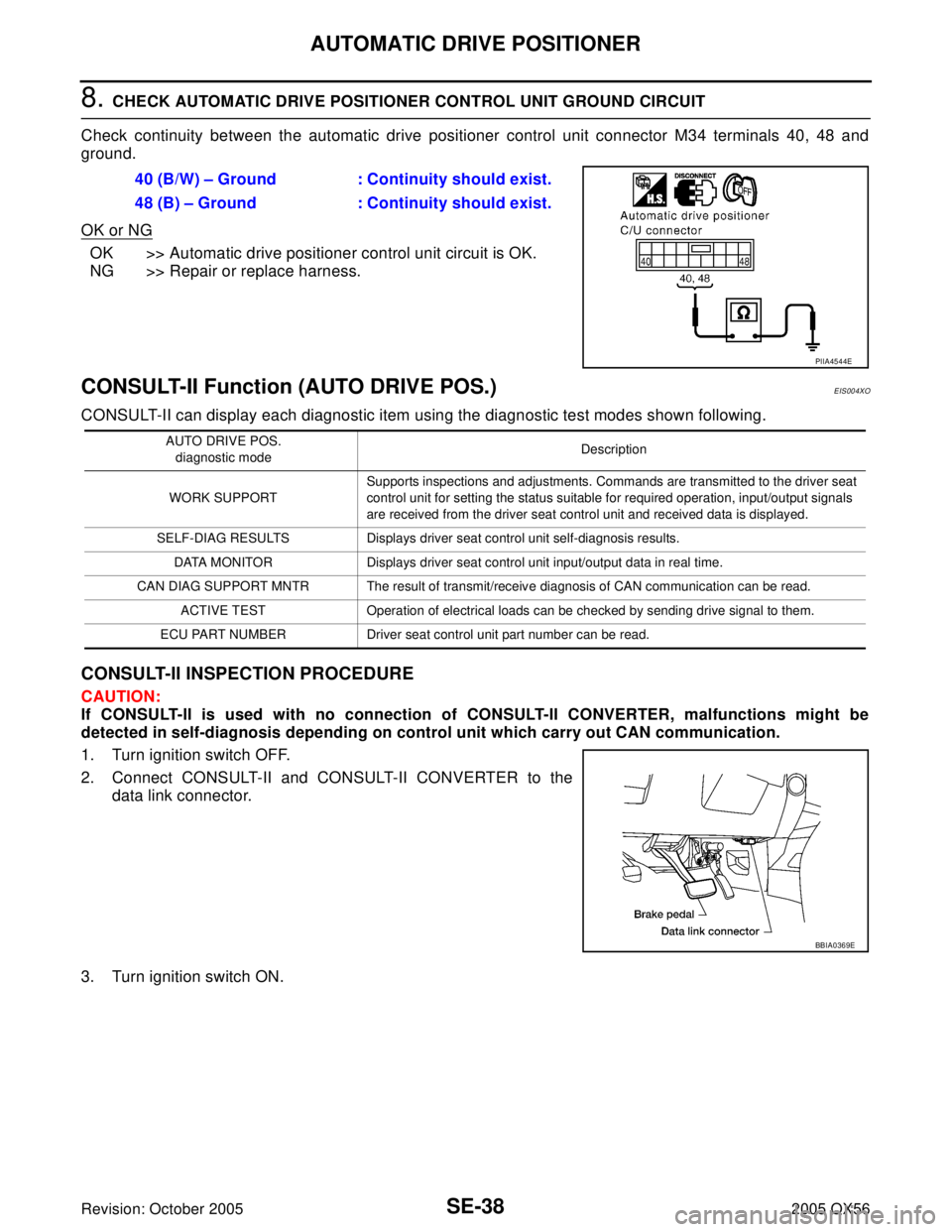 INFINITI QX4 2005 Factory Service Manual SE-38
AUTOMATIC DRIVE POSITIONER
Revision: October 20052005 QX56
8. CHECK AUTOMATIC DRIVE POSITIONER CONTROL UNIT GROUND CIRCUIT
Check continuity between the automatic drive positioner control unit co INFINITI QX4 2005 Factory Service Manual SE-38
AUTOMATIC DRIVE POSITIONER
Revision: October 20052005 QX56
8. CHECK AUTOMATIC DRIVE POSITIONER CONTROL UNIT GROUND CIRCUIT
Check continuity between the automatic drive positioner control unit co