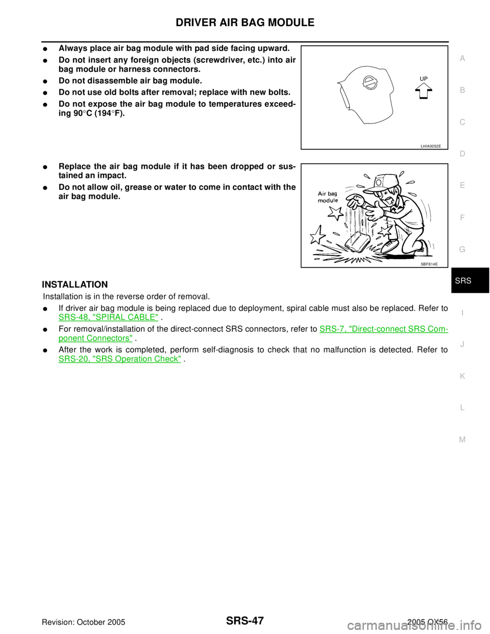 INFINITI QX4 2005  Factory Service Manual DRIVER AIR BAG MODULE
SRS-47
C
D
E
F
G
I
J
K
L
MA
B
SRS
Revision: October 20052005 QX56
Always place air bag module with pad side facing upward.
Do not insert any foreign objects (screwdriver, etc.)