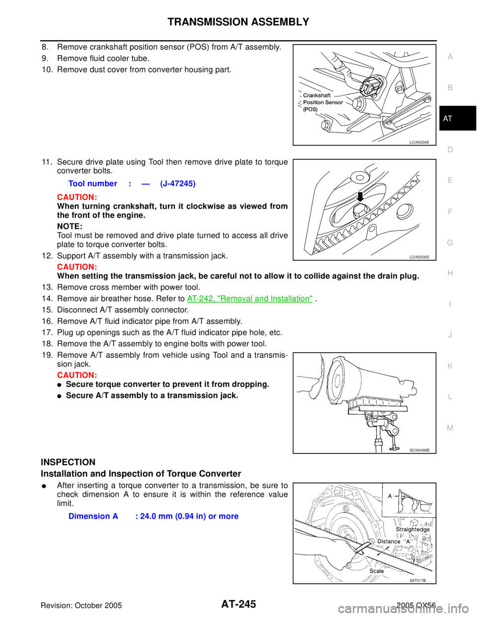 INFINITI QX4 2005  Factory Service Manual TRANSMISSION ASSEMBLY
AT-245
D
E
F
G
H
I
J
K
L
MA
B
AT
Revision: October 20052005 QX56
8. Remove crankshaft position sensor (POS) from A/T assembly.
9. Remove fluid cooler tube.
10. Remove dust cover 