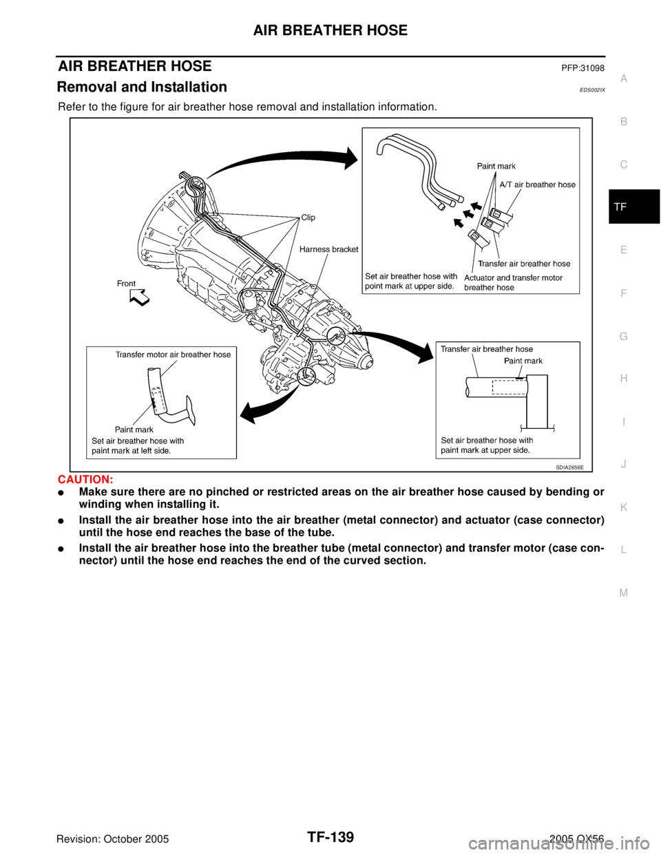 INFINITI QX4 2005 Factory Service Manual AIR BREATHER HOSE
TF-139
C
E
F
G
H
I
J
K
L
MA
B
TF
Revision: October 20052005 QX56
AIR BREATHER HOSEPFP:31098
Removal and InstallationEDS002IX
Refer to the figure for air breather hose removal and ins INFINITI QX4 2005 Factory Service Manual AIR BREATHER HOSE
TF-139
C
E
F
G
H
I
J
K
L
MA
B
TF
Revision: October 20052005 QX56
AIR BREATHER HOSEPFP:31098
Removal and InstallationEDS002IX
Refer to the figure for air breather hose removal and ins