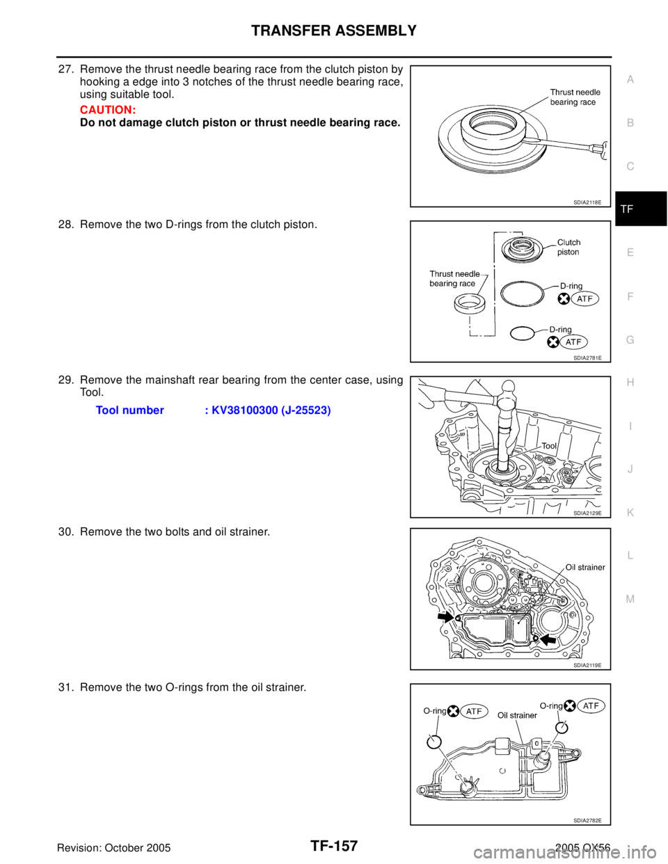 INFINITI QX4 2005  Factory Service Manual TRANSFER ASSEMBLY
TF-157
C
E
F
G
H
I
J
K
L
MA
B
TF
Revision: October 20052005 QX56
27. Remove the thrust needle bearing race from the clutch piston by
hooking a edge into 3 notches of the thrust needl