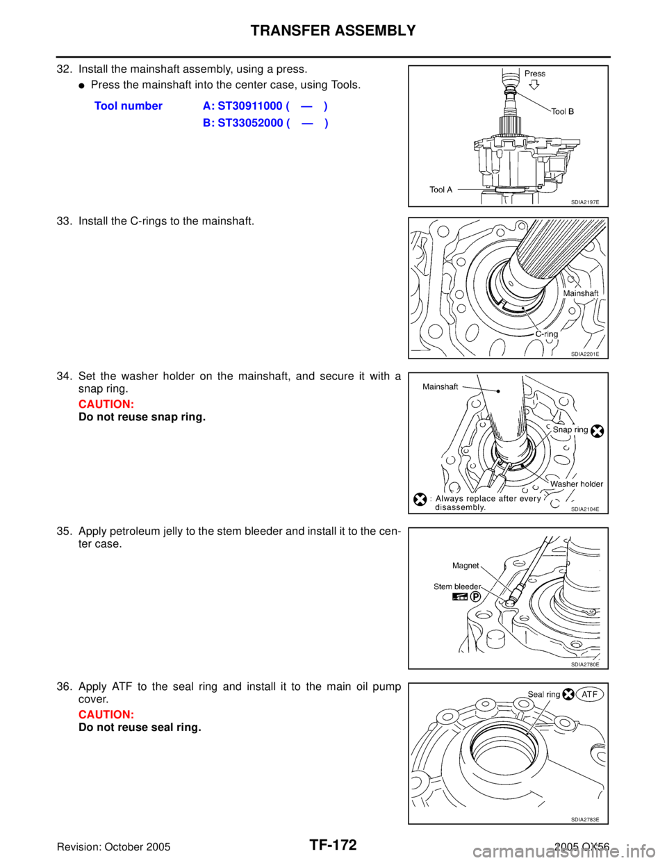 INFINITI QX4 2005  Factory Service Manual TF-172
TRANSFER ASSEMBLY
Revision: October 20052005 QX56
32. Install the mainshaft assembly, using a press.
Press the mainshaft into the center case, using Tools.
33. Install the C-rings to the mains
