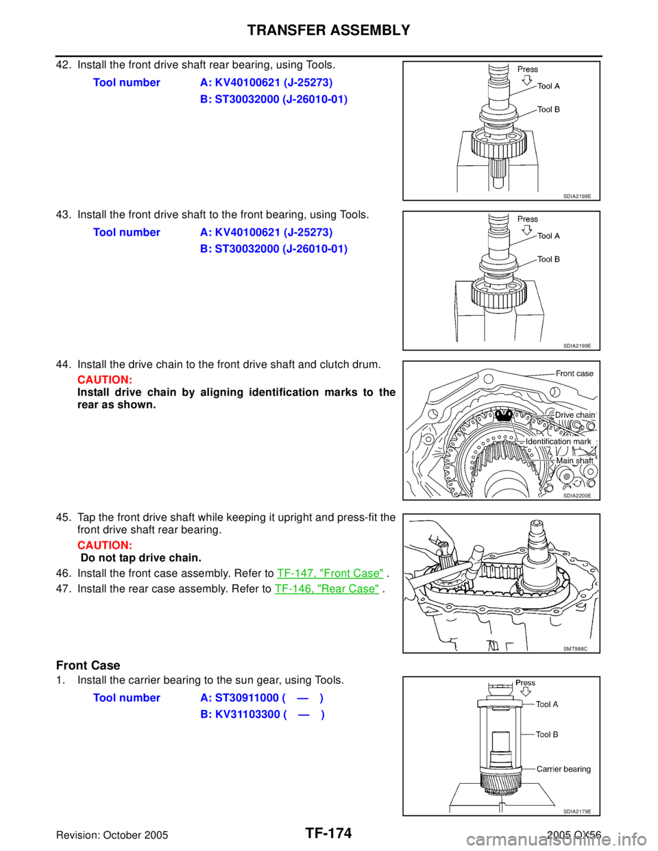 INFINITI QX4 2005  Factory Service Manual TF-174
TRANSFER ASSEMBLY
Revision: October 20052005 QX56
42. Install the front drive shaft rear bearing, using Tools.
43. Install the front drive shaft to the front bearing, using Tools.
44. Install t
