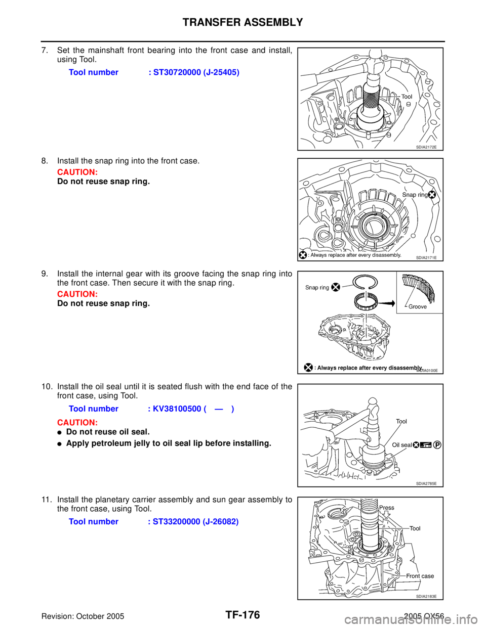 INFINITI QX4 2005  Factory Service Manual TF-176
TRANSFER ASSEMBLY
Revision: October 20052005 QX56
7. Set the mainshaft front bearing into the front case and install,
using Tool.
8. Install the snap ring into the front case.
CAUTION:
Do not r