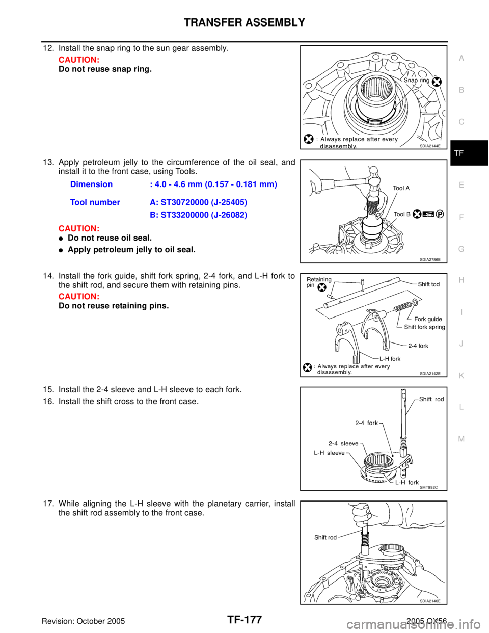 INFINITI QX4 2005  Factory Service Manual TRANSFER ASSEMBLY
TF-177
C
E
F
G
H
I
J
K
L
MA
B
TF
Revision: October 20052005 QX56
12. Install the snap ring to the sun gear assembly.
CAUTION:
Do not reuse snap ring.
13. Apply petroleum jelly to the