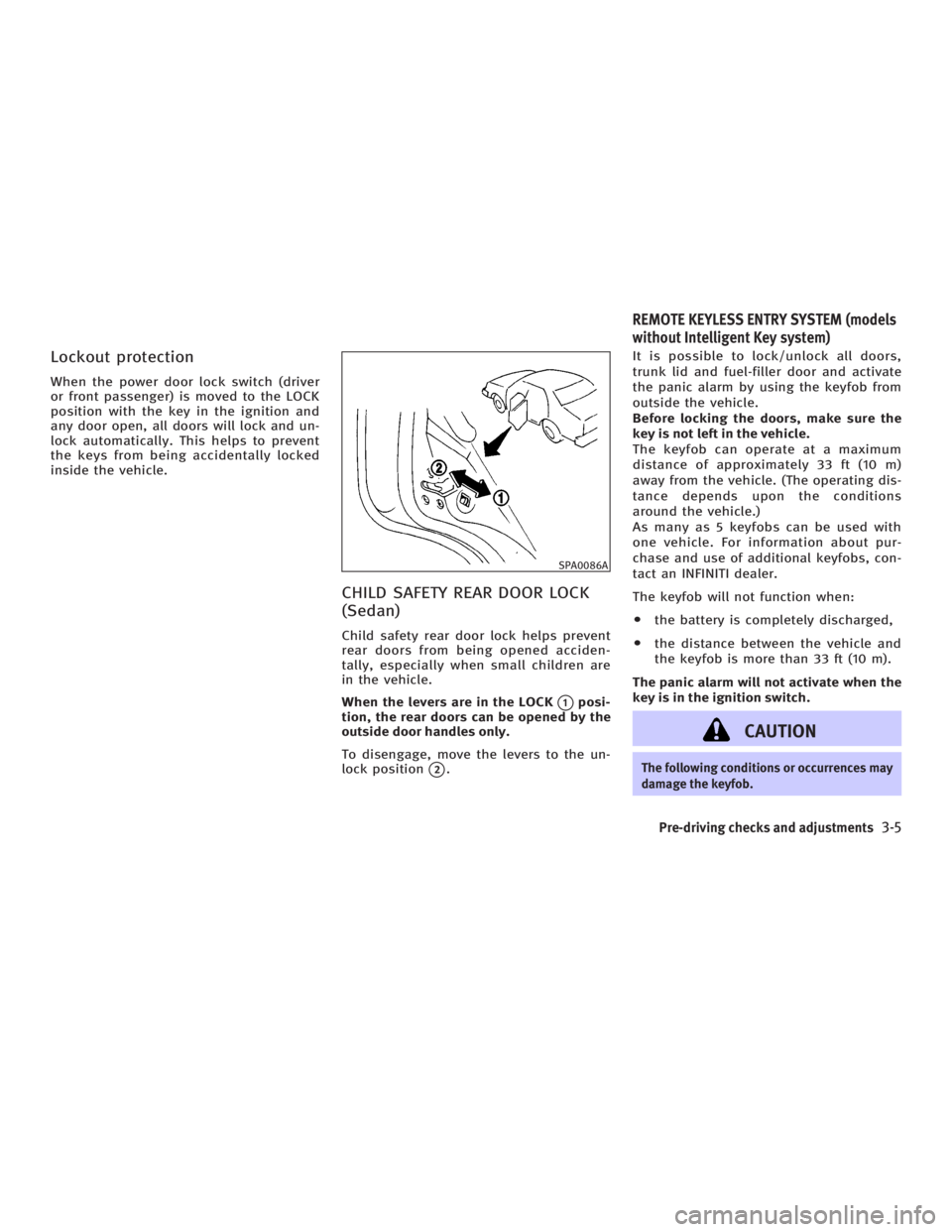 INFINITI G35 2006 Owners Manual Lockout protection When the power door lock switch (driver
or front passenger) is moved to the LOCK
position with the key in the ignition and
any door open, all doors will lock and un-
lock automatica INFINITI G35 2006 Owners Manual Lockout protection When the power door lock switch (driver
or front passenger) is moved to the LOCK
position with the key in the ignition and
any door open, all doors will lock and un-
lock automatica