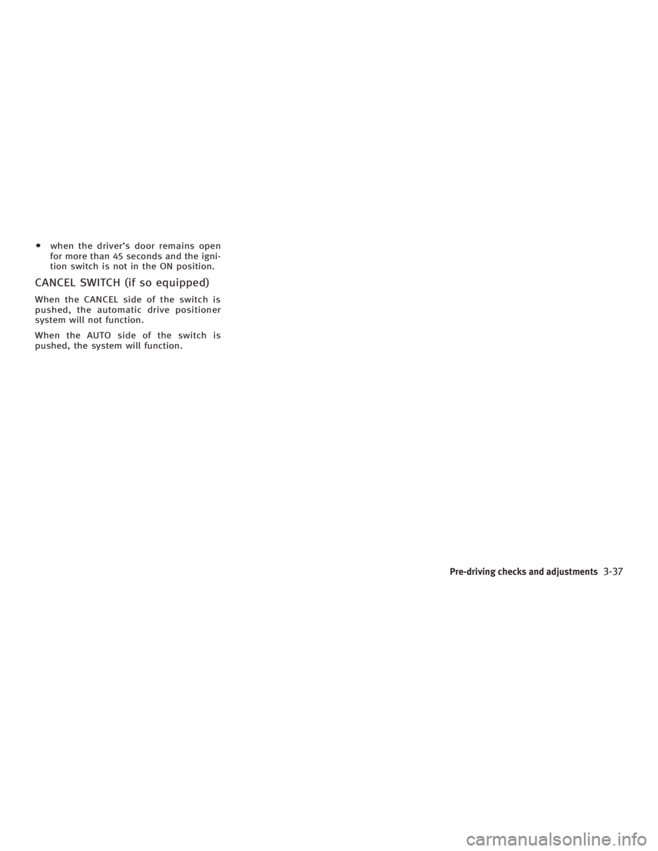 INFINITI G35 2006  Owners Manual O when the drivers door remains open
for more than 45 seconds and the igni-
tion switch is not in the ON position.
CANCEL SWITCH (if so equipped) When the CANCEL side of the switch is
pushed, the aut
