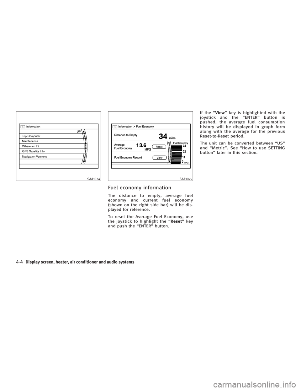 INFINITI G35 2006 User Guide Fuel economy information The distance to empty, average fuel
economy and current fuel economy
(shown on the right side bar) will be dis-
played for reference.
To reset the Average Fuel Economy, use
th
