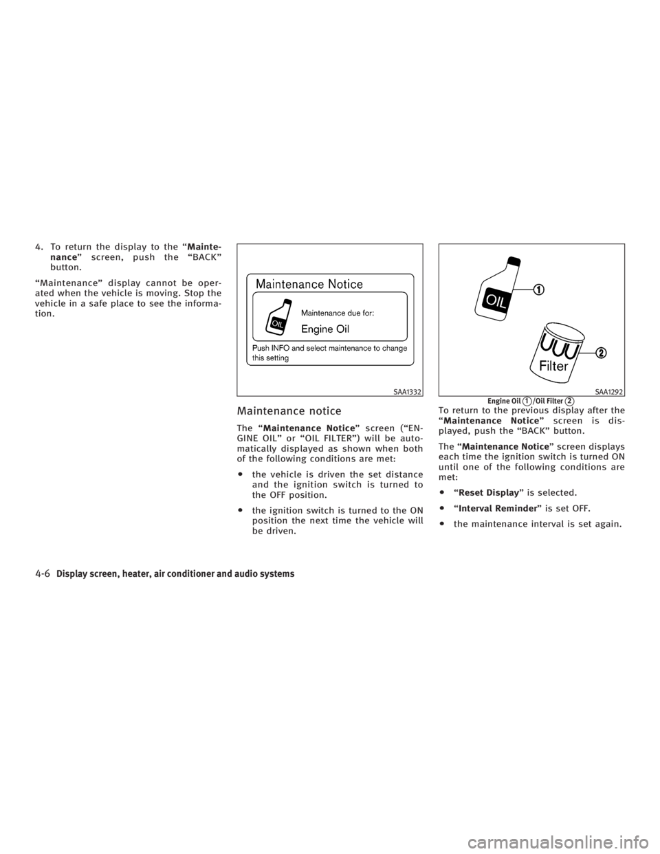 INFINITI G35 2006 User Guide 4. To return the display to the ª Mainte-
nance º screen, push the ªBACKº
button.
ªMaintenanceº display cannot be oper-
ated when the vehicle is moving. Stop the
vehicle in a safe place to see t