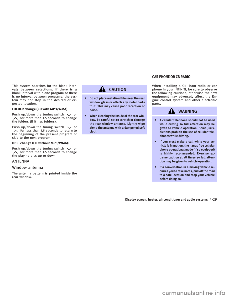 INFINITI G35 2006 Service Manual This system searches for the blank inter-
vals between selections. If there is a
blank interval within one program or there
is no interval between programs, the sys-
tem may not stop in the desired or
