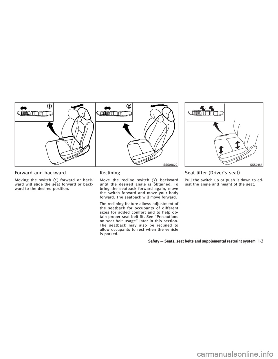 INFINITI G35 2006  Owners Manual Forward and backward Moving the switch
q 1
forward or back-
ward will slide the seat forward or back-
ward to the desired position.
Reclining Move the recline switch
q 2
backward
until the desired ang