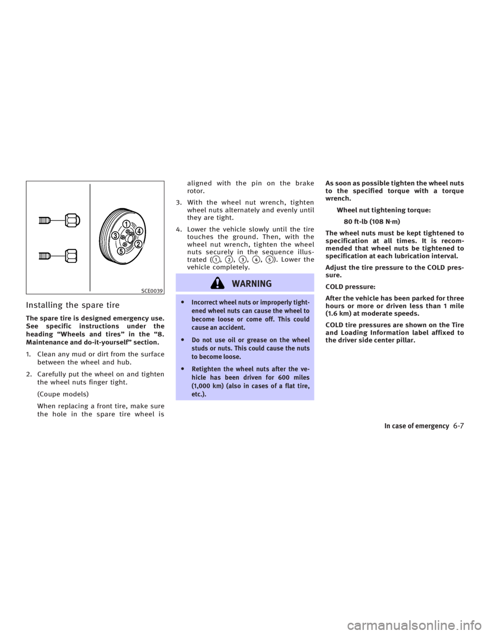 INFINITI G35 2006 Owners Manual Installing the spare tire The spare tire is designed emergency use.
See specific instructions under the
heading ªWheels and tiresº in the ª8.
Maintenance and do-it-yourselfº section.
1. Clean any INFINITI G35 2006 Owners Manual Installing the spare tire The spare tire is designed emergency use.
See specific instructions under the
heading ªWheels and tiresº in the ª8.
Maintenance and do-it-yourselfº section.
1. Clean any
