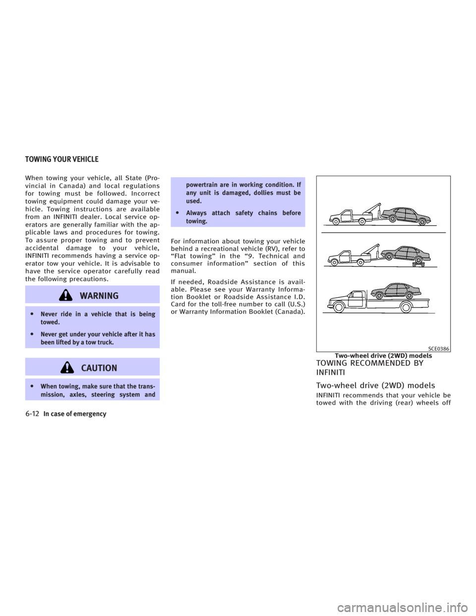 INFINITI G35 2006 Owners Manual When towing your vehicle, all State (Pro-
vincial in Canada) and local regulations
for towing must be followed. Incorrect
towing equipment could damage your ve-
hicle. Towing instructions are availabl INFINITI G35 2006 Owners Manual When towing your vehicle, all State (Pro-
vincial in Canada) and local regulations
for towing must be followed. Incorrect
towing equipment could damage your ve-
hicle. Towing instructions are availabl