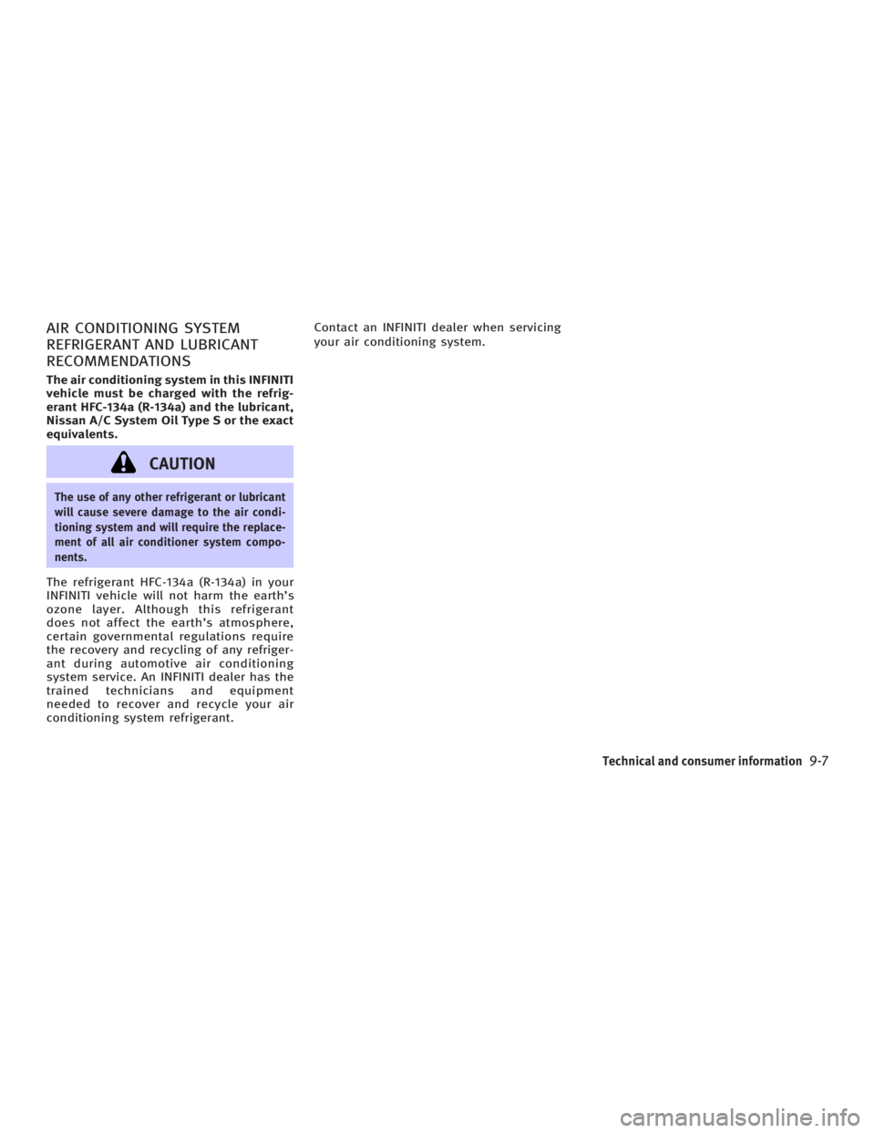 INFINITI G35 2006  Owners Manual AIR CONDITIONING SYSTEM
REFRIGERANT AND LUBRICANT
RECOMMENDATIONS The air conditioning system in this INFINITI
vehicle must be charged with the refrig-
erant HFC-134a (R-134a) and the lubricant,
Nissa