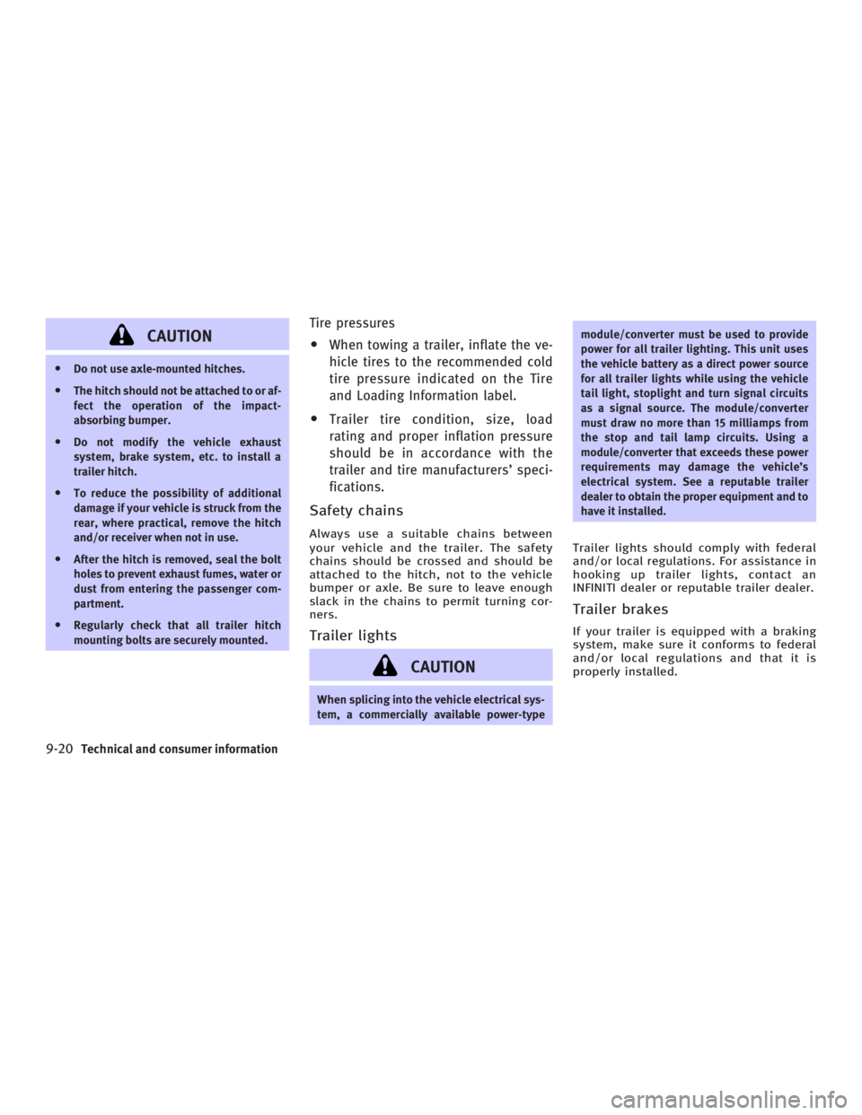 INFINITI G35 2006 Owners Manual CAUTIONO Do not use axle-mounted hitches.
O The hitch should not be attached to or af-
fect the operation of the impact-
absorbing bumper.
O Do not modify the vehicle exhaust
system, brake system, etc INFINITI G35 2006 Owners Manual CAUTIONO Do not use axle-mounted hitches.
O The hitch should not be attached to or af-
fect the operation of the impact-
absorbing bumper.
O Do not modify the vehicle exhaust
system, brake system, etc