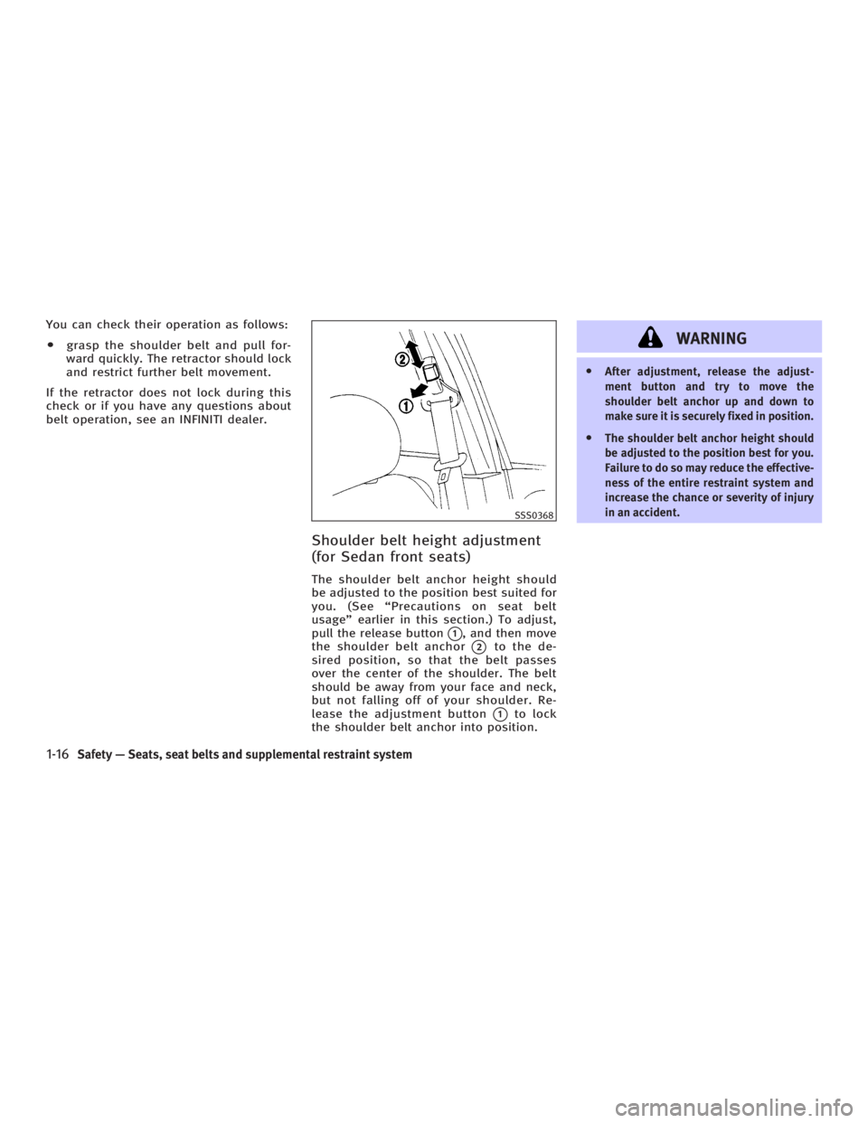 INFINITI G35 2006  Owners Manual You can check their operation as follows:
O grasp the shoulder belt and pull for-
ward quickly. The retractor should lock
and restrict further belt movement.
If the retractor does not lock during this