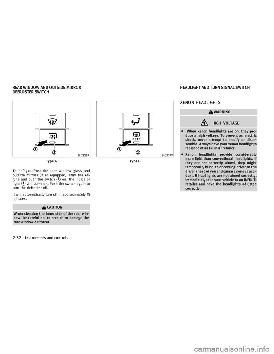 INFINITI G37 2010  Owners Manual To defog/defrost the rear window glass and
outside mirrors (if so equipped), start the en-
gine and push the switch
 1
on. The indicator
light
 2
will come on. Push the switch again to
turn the defr