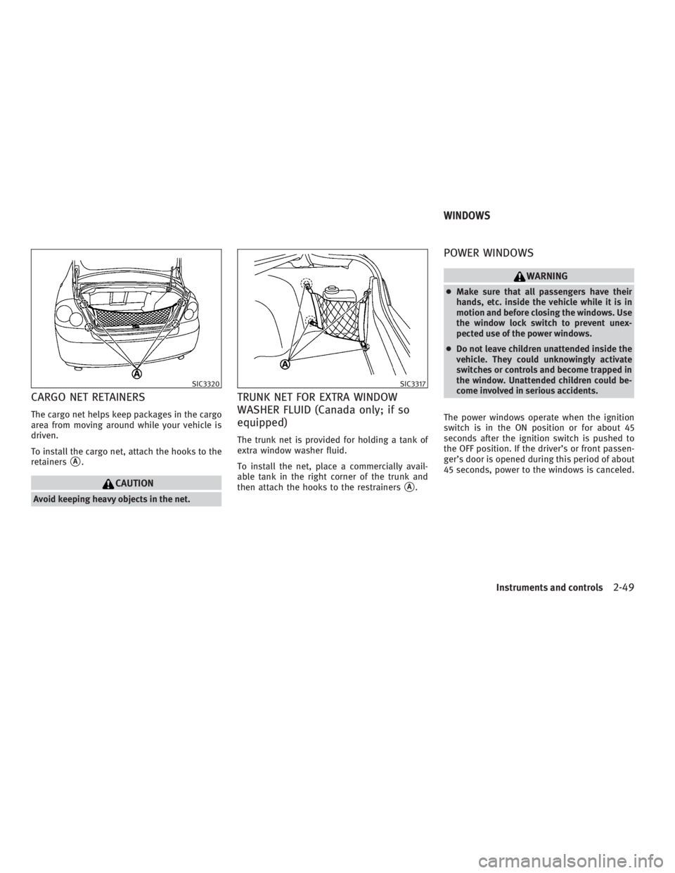 INFINITI G37 2010 Repair Manual CARGO NET RETAINERS The cargo net helps keep packages in the cargo
area from moving around while your vehicle is
driven.
To install the cargo net, attach the hooks to the
retainers
 A
.
CAUTIONAvoid 