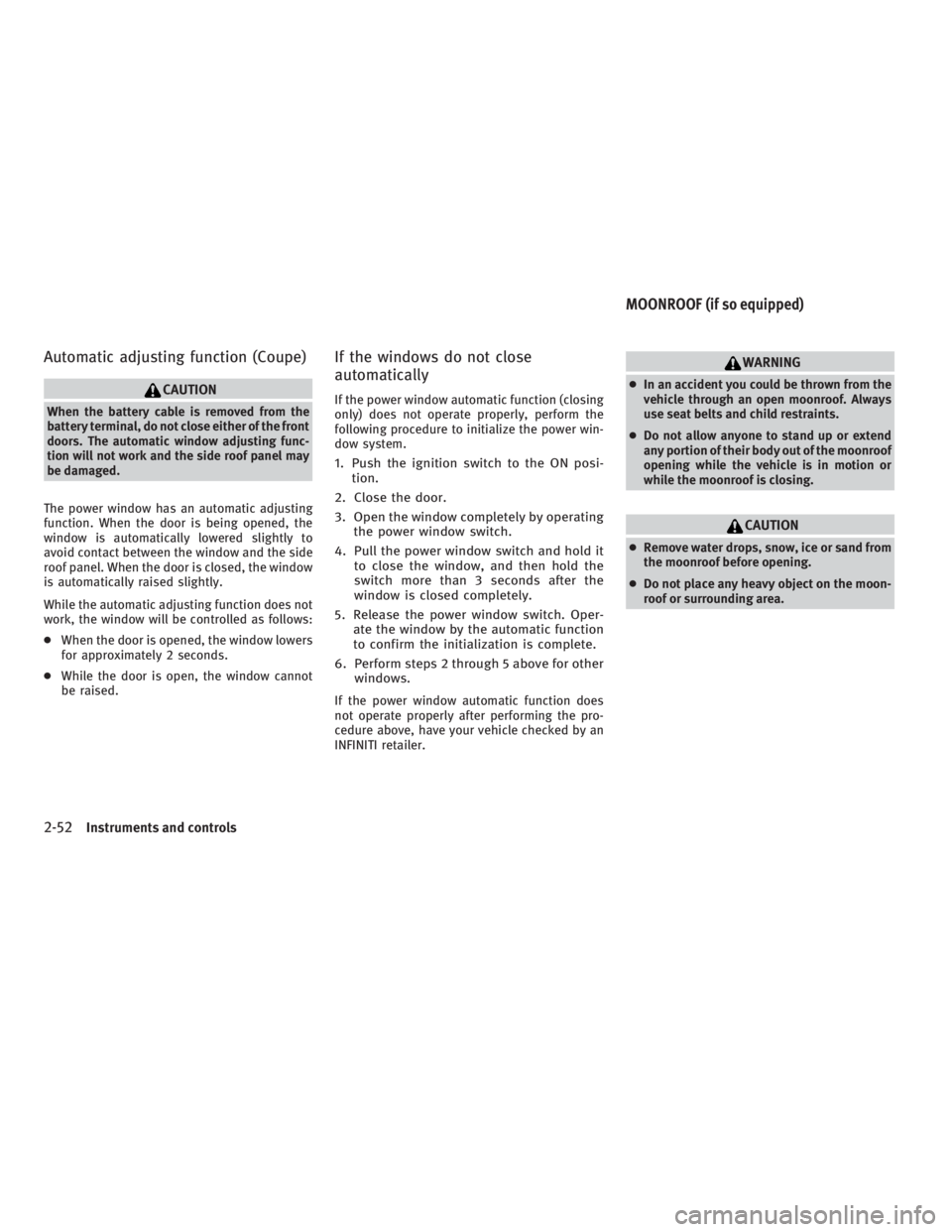 INFINITI G37 2010 Repair Manual Automatic adjusting function (Coupe) CAUTIONWhen the battery cable is removed from the
battery terminal, do not close either of the front
doors. The automatic window adjusting func-
tion will not work